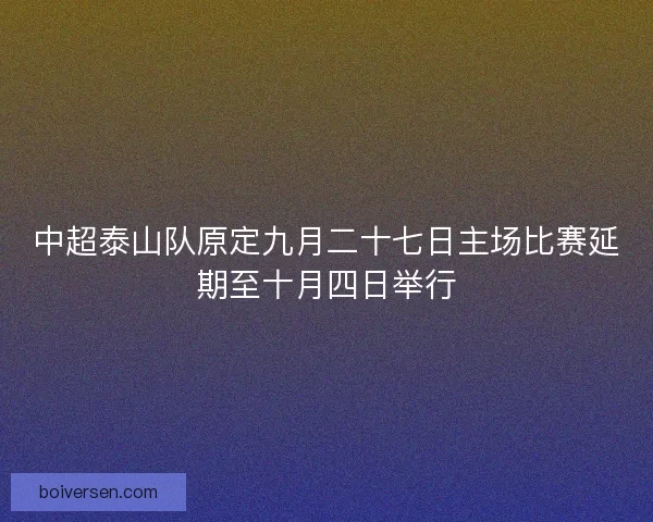 中超泰山队原定九月二十七日主场比赛延期至十月四日举行