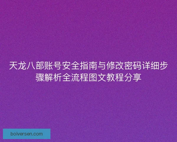 天龙八部账号安全指南与修改密码详细步骤解析全流程图文教程分享